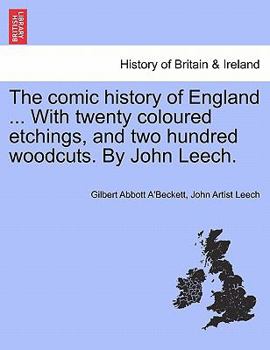 Paperback The Comic History of England ... with Twenty Coloured Etchings, and Two Hundred Woodcuts. by John Leech. Book