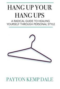 Paperback Hang Up Your Hang Ups: A Radical Guide To Healing Yourself Through Personal Style Book