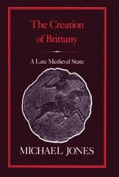 Hardcover The Creation of Brittany: A Late Medieval State Book