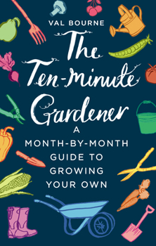 Hardcover The Ten-Minute Gardener: A Month-By-Month Guide to Growing Your Own Book