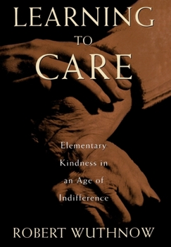 Hardcover Learning to Care: Elementary Kindness in an Age of Indifference Book