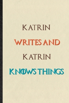 Katrin Writes And Katrin Knows Things: Novelty Blank Lined Personalized First Name Notebook/ Journal, Appreciation Gratitude Thank You Graduation Souvenir Gag Gift, Stylish Sayings Graphic
