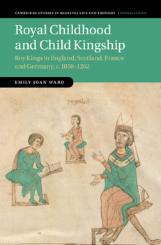 Hardcover Royal Childhood and Child Kingship: Boy Kings in England, Scotland, France and Germany, C. 1050-1262 Book