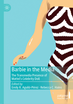 Barbie in the Media: The Transmedia Presence of Mattel's Celebrity Doll
