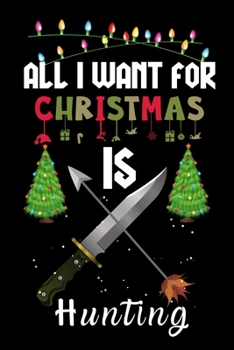 Paperback All I Want For Christmas Is Hunting: Hunting lovers Appreciation gifts for Xmas, Funny Hunting Christmas Notebook / Thanksgiving & Christmas Gift Book