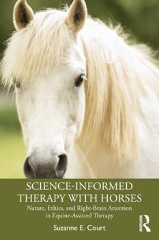 Paperback Science-Informed Therapy with Horses: Nature, Ethics, and Right-Brain Attention in Equine-Assisted Therapy Book