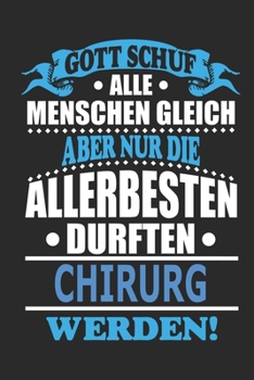 Gott schuf alle Menschen gleich aber nur die allerbesten durften Chirurg werden: Notizbuch, Notizblock, 110 linierte Seiten, kann auch als Dekoration in Form eines Schild bzw. Poster verwendet werden