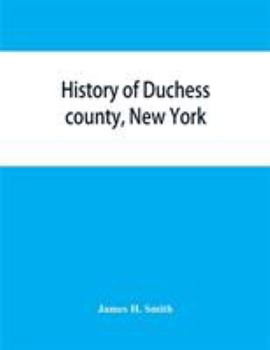 Paperback History of Duchess county, New York: with illustrations and biographical sketches of some of its prominent men and pioneers Book