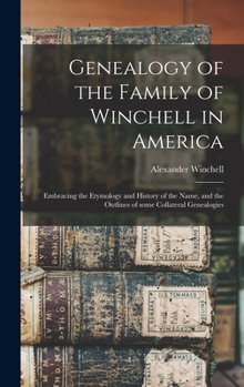 Hardcover Genealogy of the Family of Winchell in America; Embracing the Etymology and History of the Name, and the Outlines of Some Collateral Genealogies Book