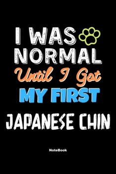 I Was Normal Until I Got My First Japanese Chin Notebook - Japanese Chin Dog Lover and Pet Owner: Lined Notebook / Journal Gift, 120 Pages, 6x9, Soft Cover, Matte Finish