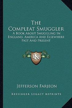 Paperback The Compleat Smuggler: A Book About Smuggling In England, America And Elsewhere Past And Present Book