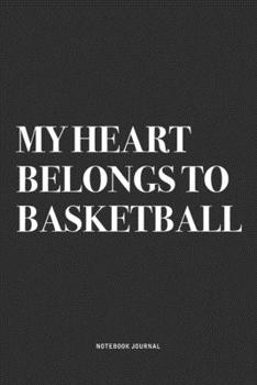 Paperback My Heart Belongs To Basketball: A 6x9 Inch Diary Notebook Journal With A Bold Text Font Slogan On A Matte Cover and 120 Blank Lined Pages Makes A Grea Book