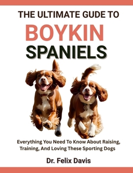 Paperback The Ultimate Guide to Boykin Spaniels: Everything You Need To Know About Raising, Training, And Loving These Sporting Dogs Book