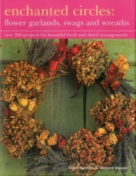 Hardcover Enchanted Circles: Flower Garlands, Swags and Wreaths: Over 200 Projects for Beautiful Fresh and Dried Arrangements Book