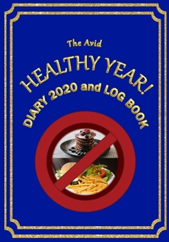 The Avid Healthy Year! Diary 2020 and Log Book: Weekly Diary/Planner and Log Style Book for those who want to lose weight etc 7 x 10 Blue Cover