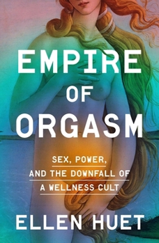 Empire of Orgasm: Sex, Power, and the... book by Ellen Huet