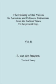 History of the Violin, Its Ancestors and Collateral Instruments from the Earliest Times to the Present Day. Volume 2. (Fascimile reprint).