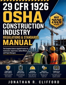 29 CFR 1926 OSHA Construction Industry Regulations & Standards Manual: The Complete Guide to Applied Practice for Contractors, Supervisors, Safety Officers and Project Managers