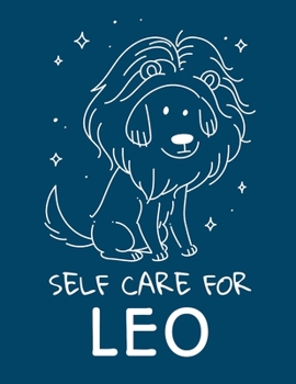 Self Care For Leo: For Adults For Autism Moms For Nurses Moms Teachers Teens Women With Prompts Day and Night Self Love Gift