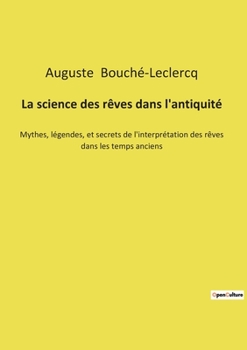 La science des rêves dans l'antiquité: Mythes, légendes, et secrets de l'interprétation des rêves dans les temps anciens (French Edition)