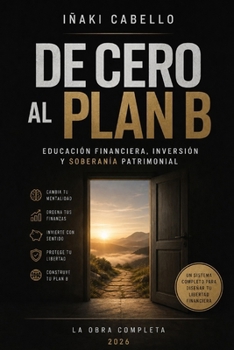 DE 0 AL PLAN B: EDUCACION FINANCIERA , INVERSION Y SOBERANIA PATRIMONIAL (HAZLO FÁCIL FINANZAS) (Spanish Edition)