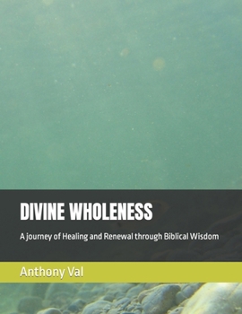 Paperback Divine Wholeness: A journey of Healing and Renewal through Biblical Wisdom Book