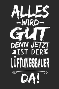 Alles wird gut denn jetzt ist der Lüftungsbauer da: Notizbuch mit 110 Seiten (German Edition)