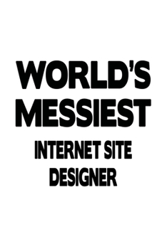 Paperback World's Messiest Internet Site Designer: Unique Internet Site Designer Notebook, Journal Gift, Diary, Doodle Gift or Notebook - 6 x 9 Compact Size- 10 Book