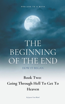 Paperback The Beginning Of The End, Book 2: Going Through Hell To Get To Heaven Book
