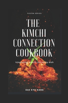Paperback The Kimchi Connection Cookbook: Integrating Kimchi into Every Dish Book