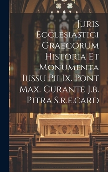 Hardcover Juris Ecclesiastici Graecorum Historia Et Monumenta Iussu Pii Ix. Pont Max. Curante J.b. Pitra S.r.e.card [Latin] Book