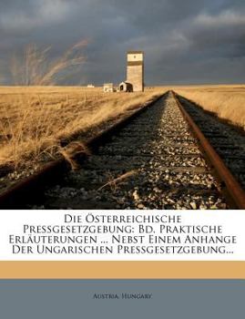 Paperback Die Osterreichische Pressgesetzgebung: Bd. Praktische Erlauterungen ... Nebst Einem Anhange Der Ungarischen Pressgesetzgebung... [German] Book