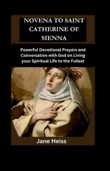 Paperback Novena to Saint Catherine of Siena: Powerful Devotional Prayers and Conversation with God on Living your Spiritual Life to the Fullest Book