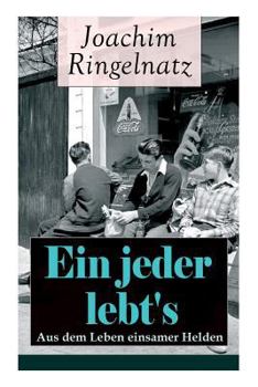 Paperback Ein jeder lebt's: Aus dem Leben einsamer Helden: Die Helden sind Einsame, Sonderlinge, aus dem bürgerlichen Leben Gefallene, vor allem T Book