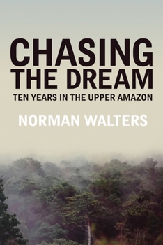 Paperback Chasing the Dream: Ten Years in the Upper Amazon Book