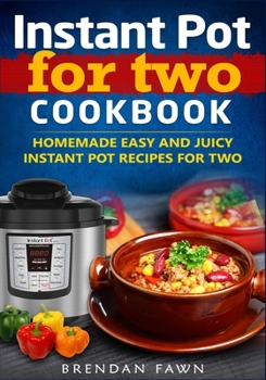 Paperback Instant Pot for Two Cookbook: Homemade Easy and Juicy Instant Pot Recipes for Two Book