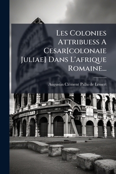 Les Colonies Attribuess A Cesar[colonaie Juliae] Dans L'afrique Romaine...