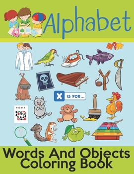 Alphabet Words And Objects Coloring Book: Many Images of Letters, Shapes, Animal and Key Concepts for Early Childhood Learning, Preschool Prep, and Success at School (Activity Books for Kids Ages 1-12