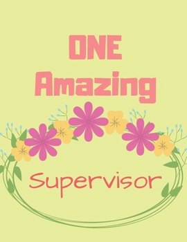 One Amazing Supervisor Floral Composition : Perfect Appreciation Gift Idea Journal with Pleasant Text on Cover for Teacher Therapist or Professor