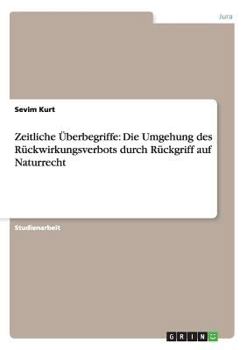 Paperback Zeitliche Überbegriffe: Die Umgehung des Rückwirkungsverbots durch Rückgriff auf Naturrecht [German] Book