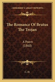 The Romance of Brutus the Trojan, a Poem by C.D