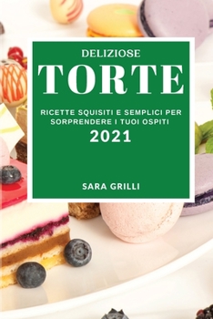 Paperback Deliziose Torte 2021 (Delicious Cake Recipes 2021 Italian Edition): Ricette Squisiti E Semplici Per Sorprendere I Tuoi Ospiti [Italian] Book