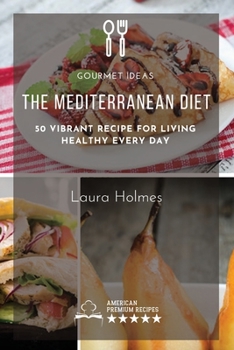 The Mediterranean Diet: 50 vibrant recipe for living healthy every day