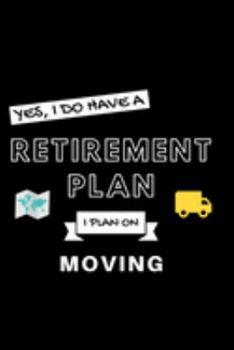 Paperback Yes, I Do Have A Retirement Plan I Plan On Moving: Funny Retiring Relocating Enthusiast Simple Journal Composition Notebook (6" x 9") 120 Blank Lined Book