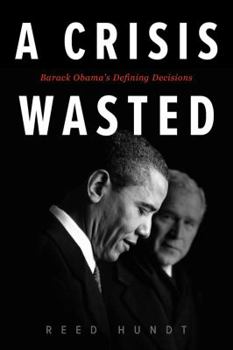 Hardcover A Crisis Wasted: Barack Obama's Defining Decisions Book