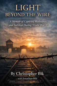 Paperback Light Beyond the Wire: A Memoir of Captivity, Resistance, and Survival During World War II Book