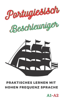 Portugiesisch Beschleuniger: praktisches lernen mit hohen frequenz sprache A1 A2 (Sprachen Schnell Lernen)