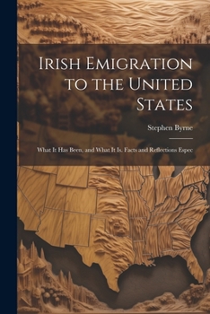 Paperback Irish Emigration to the United States: What it has Been, and What it is. Facts and Reflections Espec Book