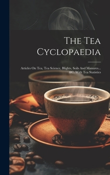 Hardcover The Tea Cyclopaedia: Articles On Tea, Tea Science, Blights, Soils And Manures... &c. With Tea Statistics Book