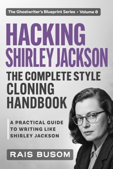 HACKING Shirley Jackson: A Practical Guide to Writing Like Shirley Jackson (The Ghostwriter's Blueprint: A Style Cloning Handbook)
